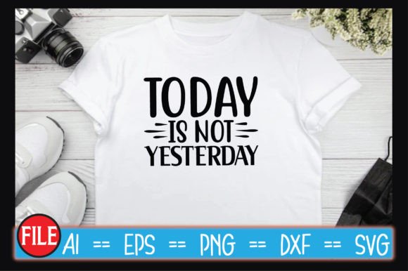 Today Is Not Yesterday SVG Designs for Modern Creatives